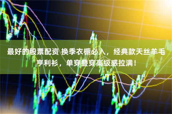 最好的股票配资 换季衣橱必入，经典款天丝羊毛亨利衫，单穿叠穿高级感拉满！